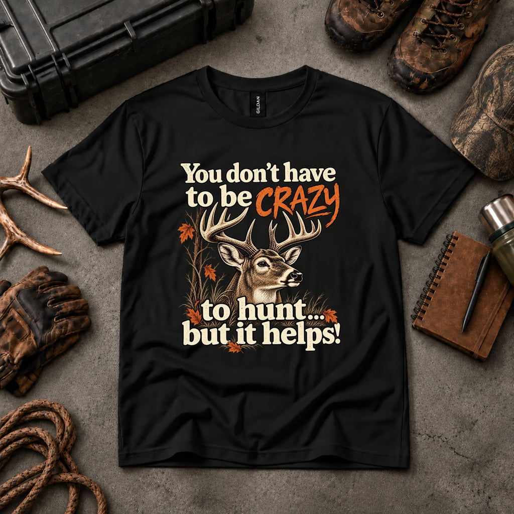 You Don't Have To Be Crazy To Hunt... But It Helps