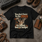 You Don't Have To Be Crazy To Hunt... But It Helps